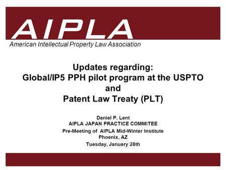 1 1 AIPLA Firm Logo American Intellectual Property Law Association Updates regarding: Global/IP5 PPH pilot program at the USPTO and Patent Law Treaty (PLT)