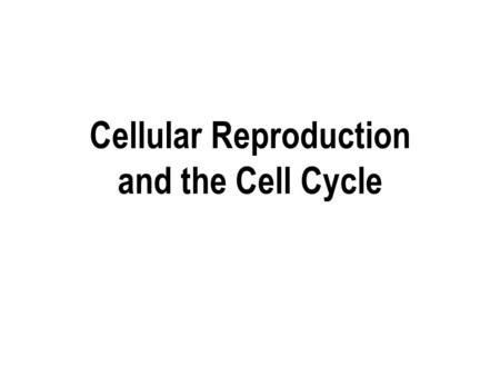 Cellular Reproduction and the Cell Cycle