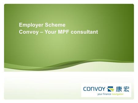 Employer Scheme Convoy – Your MPF consultant. Declaration This document is strictly not for distribution to public. Consultant who introduce this document.