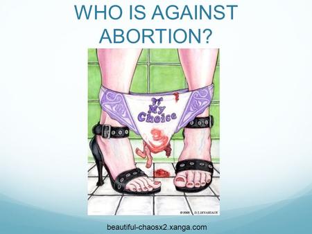 WHO IS AGAINST ABORTION? beautiful-chaosx2.xanga.com.