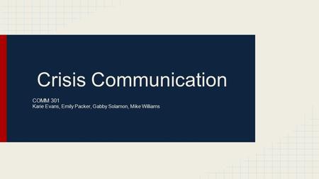 Crisis Communication COMM 301 Karie Evans, Emily Packer, Gabby Solamon, Mike Williams.