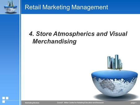 Page 1Marketing Module David F. Miller Center for Retailing Education and Research Retail Marketing Management 4. Store Atmospherics and Visual Merchandising.