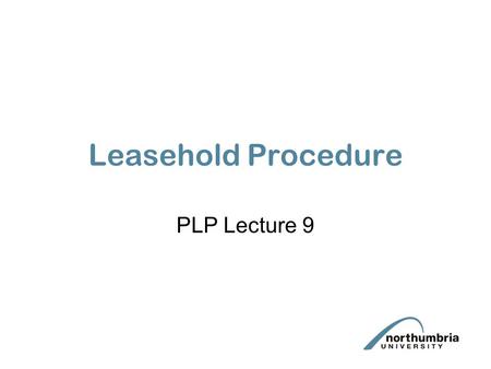 Leasehold Procedure PLP Lecture 9. Aims & Objectives To consider the advantages and disadvantages of leasehold To understand the main procedural steps.