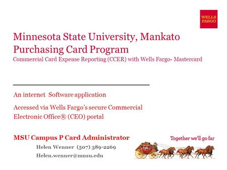 Minnesota State University, Mankato Purchasing Card Program Commercial Card Expense Reporting (CCER) with Wells Fargo- Mastercard An internet Software.