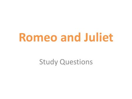 Romeo and Juliet Study Questions.