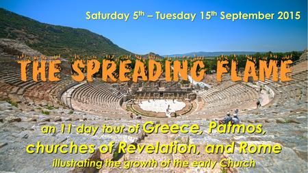 An 11 day tour of Greece, Patmos, churches of Revelation, and Rome illustrating the growth of the early Church Saturday 5 th – Tuesday 15 th September.