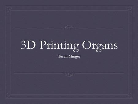 3D Printing Organs Taryn Mingey. Why would do we need to 3D print organs?  The number of patients in need of transplants has risen signifgantly since.
