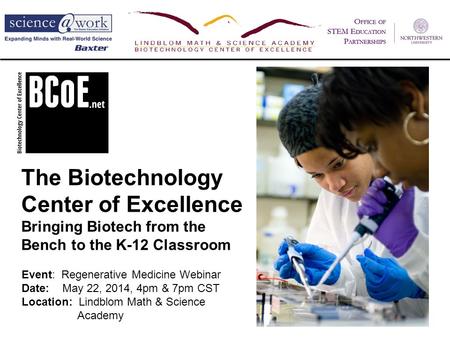 The Biotechnology Center of Excellence Bringing Biotech from the Bench to the K-12 Classroom Event: Regenerative Medicine Webinar Date: May 22, 2014, 4pm.