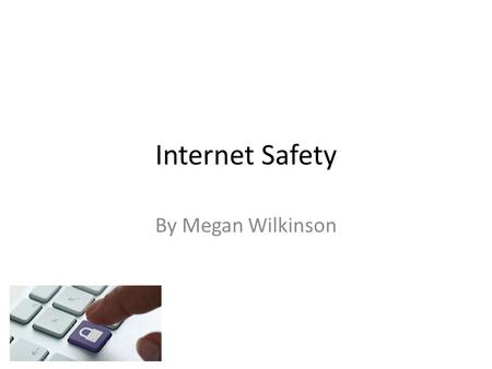 Internet Safety By Megan Wilkinson. Viruses If your computer haves a viruses on it, it will show one of them or a different one. All commuters have different.