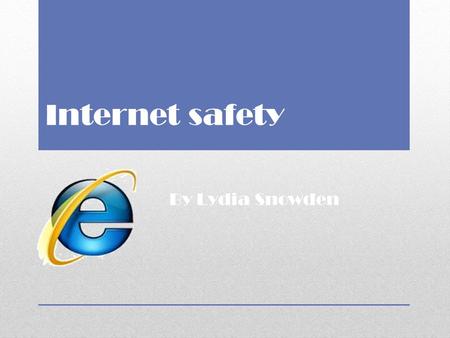 Internet safety By Lydia Snowden.