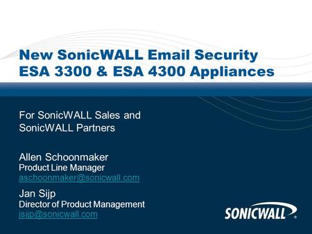 New SonicWALL  Security ESA 3300 & ESA 4300 Appliances For SonicWALL Sales and SonicWALL Partners Allen Schoonmaker Product Line Manager