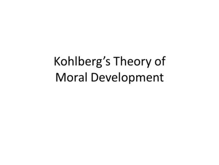 Kohlberg’s Theory of Moral Development. Kohlberg’s Moral Dilemma In Europe, a woman was near death from a special kind of cancer. There was one drug that.
