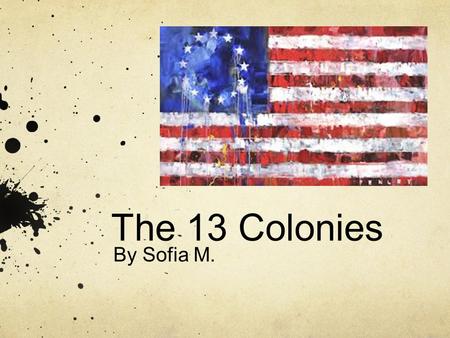 The 13 Colonies By Sofia M..