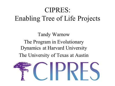 CIPRES: Enabling Tree of Life Projects Tandy Warnow The Program in Evolutionary Dynamics at Harvard University The University of Texas at Austin.