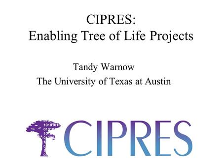 CIPRES: Enabling Tree of Life Projects Tandy Warnow The University of Texas at Austin.
