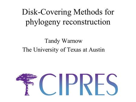Disk-Covering Methods for phylogeny reconstruction Tandy Warnow The University of Texas at Austin.