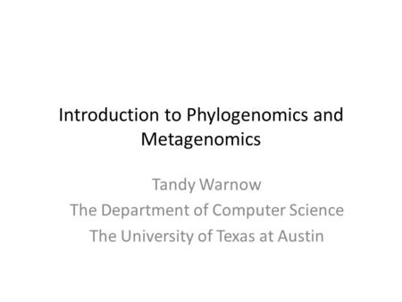 Introduction to Phylogenomics and Metagenomics Tandy Warnow The Department of Computer Science The University of Texas at Austin.