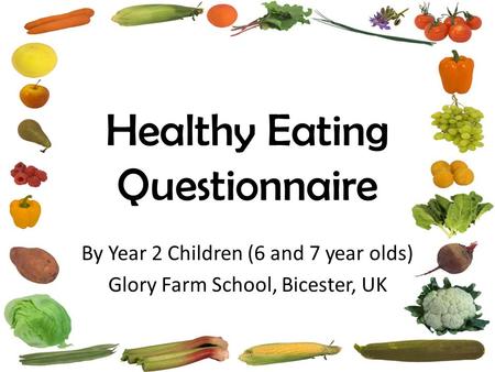 Healthy Eating Questionnaire By Year 2 Children (6 and 7 year olds) Glory Farm School, Bicester, UK.