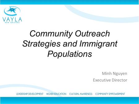 Community Outreach Strategies and Immigrant Populations Minh Nguyen Executive Director.