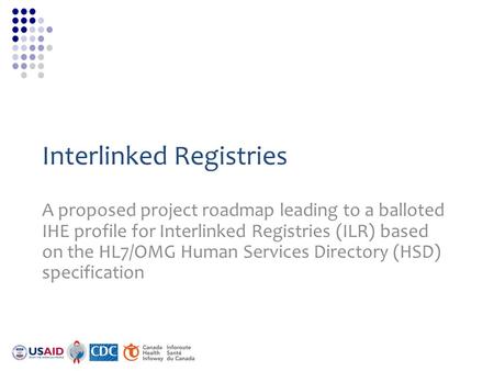 Interlinked Registries A proposed project roadmap leading to a balloted IHE profile for Interlinked Registries (ILR) based on the HL7/OMG Human Services.