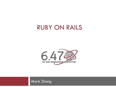RUBY ON RAILS Mark Zhang. In this talk  Overview of Ruby on Rails  Core ideas  Show a tiny bit of example code  Touch on several general web development/