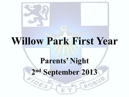 Willow Park First Year Parents’ Night 2 nd September 2013.