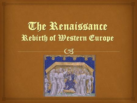   The word Renaissance means rebirth.  Used to describe the time that followed the Middle Ages  The Renaissance was a time of new thought and advancement.