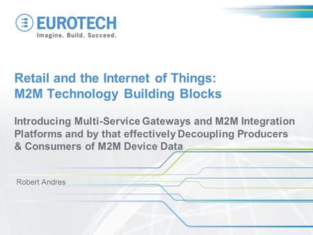 Retail and the Internet of Things: M2M Technology Building Blocks Introducing Multi-Service Gateways and M2M Integration Platforms and by that effectively.