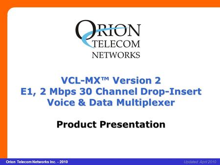 Slide 1 Orion Telecom Networks Inc. - 2010Slide 1 xcvcxv Updated: April 2010Orion Telecom Networks Inc. - 2010 VCL-MX™ Version 2 E1, 2 Mbps 30 Channel.