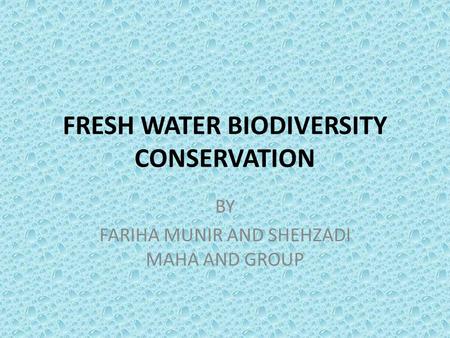 FRESH WATER BIODIVERSITY CONSERVATION BY FARIHA MUNIR AND SHEHZADI MAHA AND GROUP.