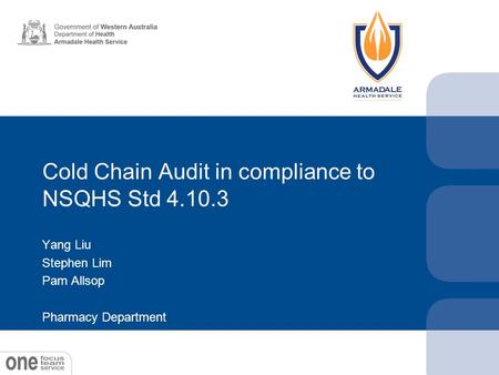 Cold Chain Audit in compliance to NSQHS Std 4.10.3 Yang Liu Stephen Lim Pam Allsop Pharmacy Department.