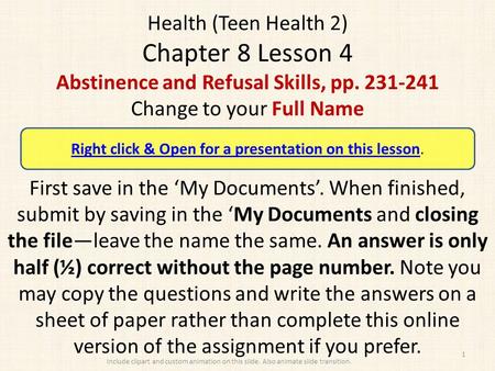 Health (Teen Health 2) Chapter 8 Lesson 4 Abstinence and Refusal Skills, pp. 231-241 Change to your Full Name First save in the ‘My Documents’. When finished,