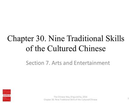 Chapter 30. Nine Traditional Skills of the Cultured Chinese Section 7. Arts and Entertainment The Chinese Way, Ding and Xu, 2014 Chapter 30. Nine Traditional.