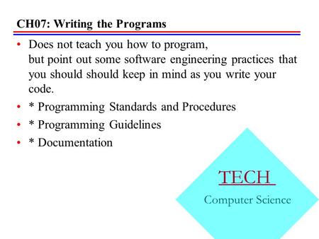 CH07: Writing the Programs Does not teach you how to program, but point out some software engineering practices that you should should keep in mind as.