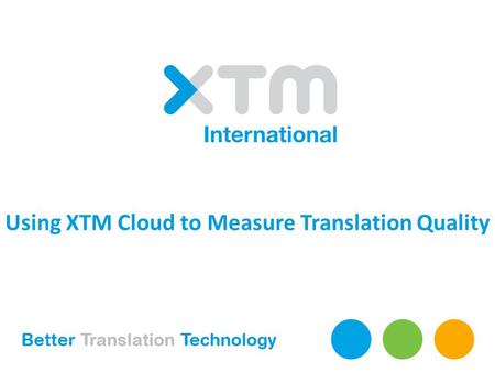 Using XTM Cloud to Measure Translation Quality. Agenda – Introduction – XTM: A brief overview – The XTM Process – Demonstration – Question and answer.