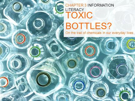 TOXIC BOTTLES? CHAPTER 3 INFORMATION LITERACY