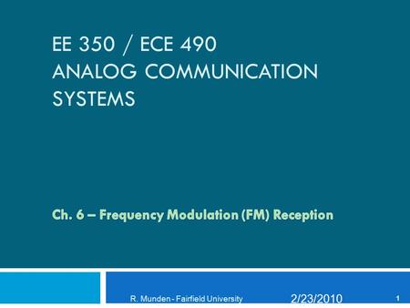 EE 350 / ECE 490 ANALOG COMMUNICATION SYSTEMS 2/23/2010 R. Munden - Fairfield University 1.
