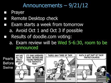 Prayer Remote Desktop check Exam starts a week from tomorrow a. a.Avoid Oct 1 and Oct 3 if possible Results of doodle.com voting: a. a.Exam review will.