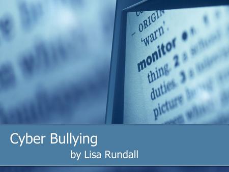 Cyber Bullying by Lisa Rundall. Cyber bullying is… …when a child, preteen or teen is tormented, threatened, harassed, humiliated, embarrassed or otherwise.