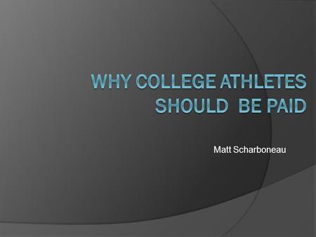 Matt Scharboneau. The Current System  As it stands today, student-athletes have to balance schoolwork, a social life and 35 hours a week in-season without.