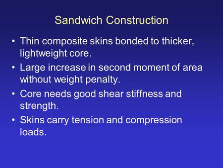 Sandwich Construction Thin composite skins bonded to thicker, lightweight core. Large increase in second moment of area without weight penalty. Core needs.