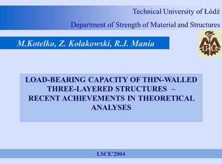 Technical University of Łódź Department of Strength of Material and Structures M.Kotelko, Z. Kołakowski, R.J. Mania LOAD-BEARING CAPACITY OF THIN-WALLED.