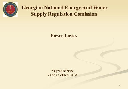 1 Georgian National Energy And Water Supply Regulation Comission Power Losses Nugzar Beridze June 27-July 3, 2008.