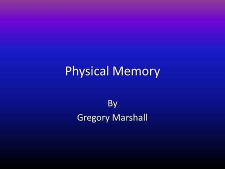 Physical Memory By Gregory Marshall. MEMORY HIERARCHY.