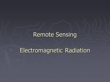 Remote Sensing Electromagnetic Radiation. Remote Sensing Definition I want to know how God created this world. I am not interested in this or that phenomenon,