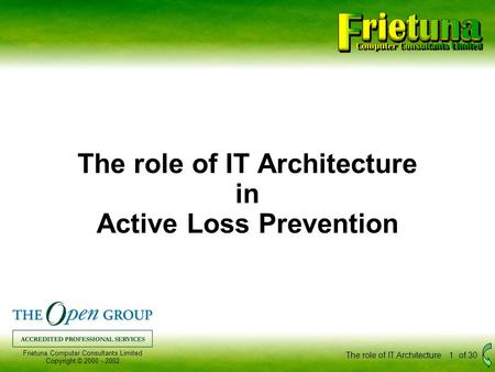 Frietuna Computer Consultants Limited Copyright © 2000 - 2002 The role of IT Architecture1of 30 The role of IT Architecture in Active Loss Prevention.