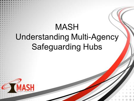 MASH Understanding Multi-Agency Safeguarding Hubs 1.