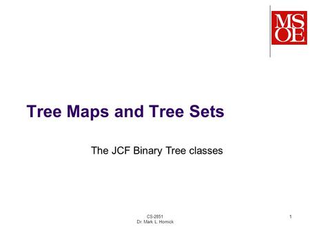 CS-2851 Dr. Mark L. Hornick 1 Tree Maps and Tree Sets The JCF Binary Tree classes.