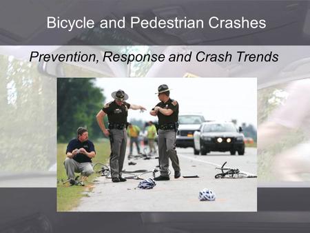 Bicycle and Pedestrian Crashes Prevention, Response and Crash Trends.