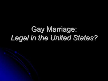 Gay Marriage: Legal in the United States?. What is Marriage? The state of being united to a person of the opposite sex as husband or wife in a legal,